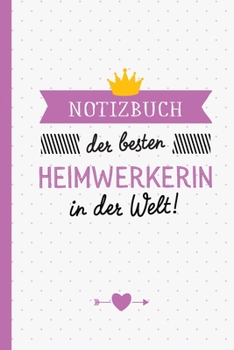 Notizbuch der besten Heimwerkerin in der Welt: Geschenk für Heimwerkerin - Taschenbuch - Journal - Tagebuch - Ideal für Geschenke zum Geburtstag oder Weihnachten (German Edition)
