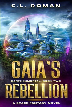 Gaia's Rebellion: An Earth Immortal Space Opera - Book #2 of the Earth Immortal