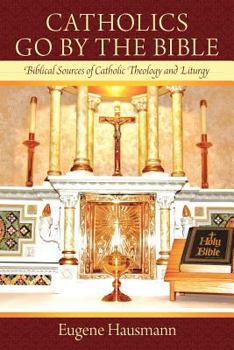 Paperback Catholics Go by the Bible: Biblical Sources of Catholic Theology and Liturgy Book