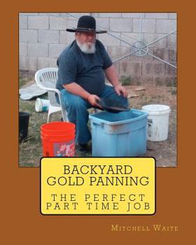 Paperback Backyard Gold Panning, The Perfect Part Time Job Book