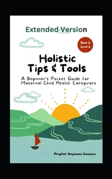 Paperback Holistic Tips & Tools: A Beginner's Pocket Guide for Maternal Child Health Caregivers Book