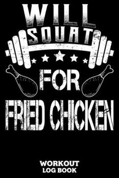 Will Squat For Fried Chicken Workout Log Book: Workout Log Book And Fitness Journal For The Gym, Track Your Cardio And Weights Progress, 6x9, 120 Pages