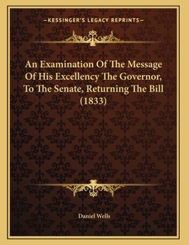 Paperback An Examination Of The Message Of His Excellency The Governor, To The Senate, Returning The Bill (1833) Book