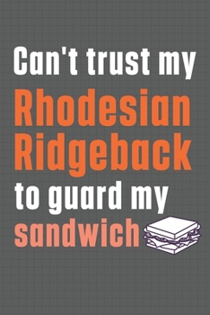 Paperback Can't trust my Rhodesian Ridgeback to guard my sandwich: For Rhodesian Ridgeback Dog Breed Fans Book