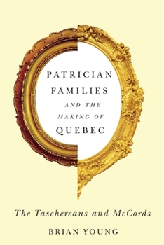 Patrician Families and the Making of Quebec: The Taschereaus and McCords (Studies on the History of Quebec/Études d’histoire du Quebec)