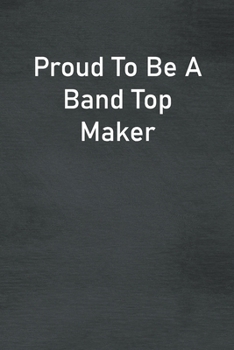 Paperback Proud To Be A Band Top Maker: Lined Notebook For Men, Women And Co Workers Book