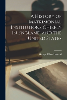 Paperback A History of Matrimonial Institutions Chiefly in England and the United States Book