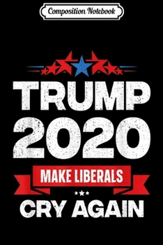 Composition Notebook: Trump 2020 Make Liberals Cry Again Donald Trump Election  Journal/Notebook Blank Lined Ruled 6x9 100 Pages