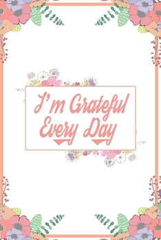I'm Grateful Every Day : 110 Days of Habits and Happy Planner, Self Care, Writing Journal Things I Am Grateful for, Affirmations, Happiness Gift
