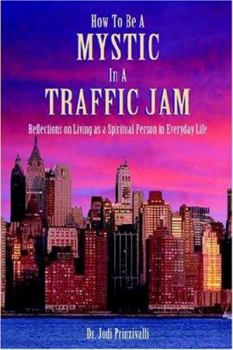 Paperback How to Be a Mystic in a Traffic Jam: Reflections on Living as a Spiritual Person in Everday Life Book