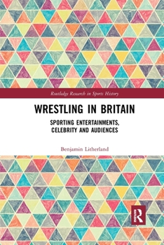 Paperback Wrestling in Britain: Sporting Entertainments, Celebrity and Audiences Book