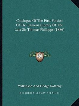 Paperback Catalogue Of The First Portion Of The Famous Library Of The Late Sir Thomas Phillipps (1886) Book