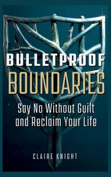 Paperback Bulletproof Boundaries: Say No Without Guilt and Reclaim Your Life Book