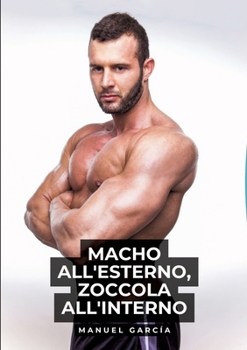 Macho all'esterno, zoccola all'interno: Racconti Erotici Gay Espliciti in Italiano per Adulti (Italian Edition)