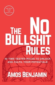 Paperback The No Bullshit Rules: 40 Time-tested Rules to unlock and fulfil your Potentials Book