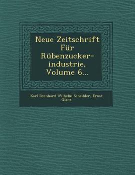 Paperback Neue Zeitschrift Fur Rubenzucker-Industrie, Volume 6... [German] Book