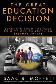 Paperback The Great Education Decision: Learning From The Past To Give Our Children An Eternal Future Book