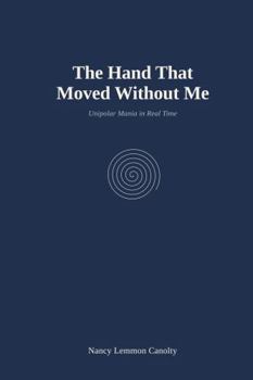 Paperback The Hand That Moved Without Me: Unipolar Mania in Real Time Book
