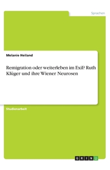 Paperback Remigration oder weiterleben im Exil? Ruth Klüger und ihre Wiener Neurosen [German] Book