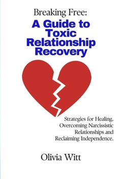 Paperback Breaking Free: A Guide to Toxic Relationship Recovery: Strategies for Healing, Overcoming Narcissistic relationships and reclaiming independence. Book