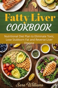 Paperback Fatty Liver Cookbook: Nutritional Diet Plan to Eliminate Toxic, Lose Stubborn Fat and Reverse Liver Disease Book