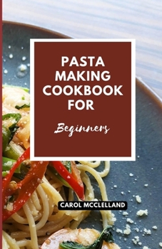 Paperback Pasta Making Cookbook For Beginners: Delicious homemade Italian recipe [Large Print] Book