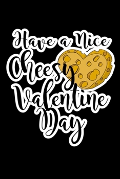 Paperback Have A Nice Cheesy Valentine Day: Journal Planner and Lined Notebook Funny Gag Gift For Cheese Lovers and Chesse makers Book