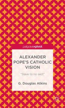 Hardcover Alexander Pope's Catholic Vision: "Slave to No Sect" Book