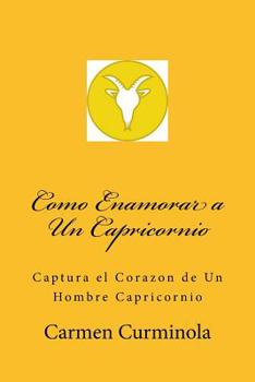 Paperback Como Enamorar a Un Capricornio: Captura el Corazon de Un Hombre Capricornio [Spanish] Book