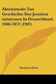 Paperback Aktenstucke Zur Geschichte Der Jesuiten Missionen in Deutschland, 1848-1872 (1903) [German] Book