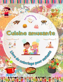 Cuisine amusante - Livre de coloriage pour enfants - Des illustrations créatives pour encourager l'amour de la cuisine: Collection d'adorables scènes ... de barbecue pour les enfants (French Edition)
