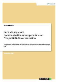 Paperback Entwicklung eines Kommunikationskonzeptes für eine Nonprofit-Kulturorganisation: Dargestellt am Beispiel des Verbandes bildender Künstler Thüringen e. [German] Book