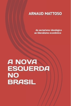 Paperback A Nova Esquerda Do Brasil: do sectarismo ideológico ao liberalismo econômico [Portuguese] Book