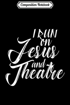 Composition Notebook: Christian Acting T-Shir Actors I Run on Jesus and Theatre  Journal/Notebook Blank Lined Ruled 6x9 100 Pages