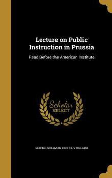 Hardcover Lecture on Public Instruction in Prussia: Read Before the American Institute Book