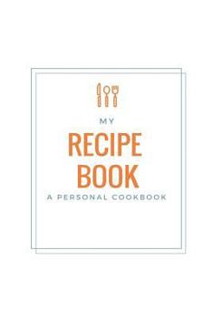 Paperback My Recipe Book: a personal cookbook, 6" x 9", blank book, durable cover, 100 pages for handwriting recipes Book