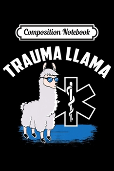 Paperback Composition Notebook: Funny EMT Trauma Llama Apparel Trauma LLama Gift Idea Premium Journal/Notebook Blank Lined Ruled 6x9 100 Pages Book