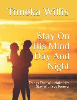 Paperback Stay On His Mind Day And Night: Things That Will Make Him Stay With You Forever Book