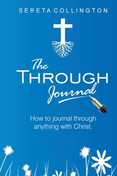 Hardcover The Through Jounal: How to Journal Through Anything with Christ Book