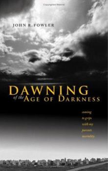 Paperback Dawning of the Age of Darkness: Coming to Grips with My Parents' Mortality Book