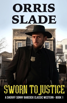 Sworn to Justice: A Sheriff Sonny Babcock Classic Western - Book 1