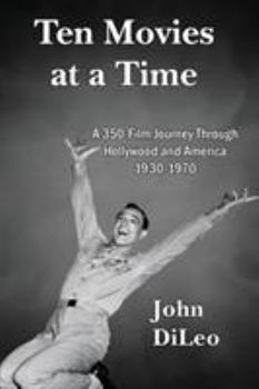 Ten Movies at a Time: A 350-Film Journey Through Hollywood and America 1930-1970