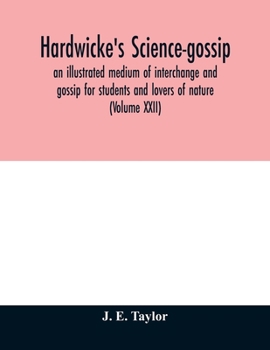 Hardwicke's science-gossip: an illustrated medium of interchange and gossip for students and lovers of nature (Volume XXVII)