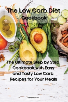 The Low Carb Diet Cookbook: The Ultimate Step by Step Cookbook with Easy and Tasty Low Carb Recipes for Your Meals