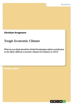 Paperback Tough Economic Climate: What do you think should be Global Purchasing's added contribution in the likely difficult economic climate for business in 20 Book