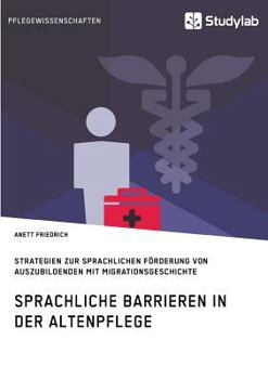 Paperback Sprachliche Barrieren in der Altenpflege: Strategien zur sprachlichen Förderung von Auszubildenden mit Migrationsgeschichte [German] Book