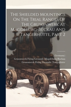 Paperback The Shielded Mountings On The Trial Ranges Of The Grusonwerk At Magdeburg-buckau And Tangerhütte, Part 2 Book