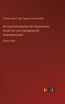 Die Geschichtsquellen der Preussischen Vorzeit bis zum Untergange der Ordensherrschaft: Zweiter Band