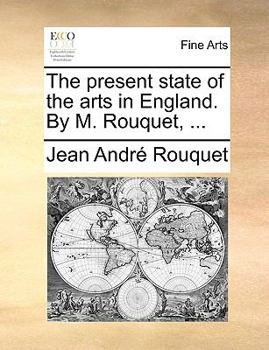 Paperback The present state of the arts in England. By M. Rouquet, ... Book