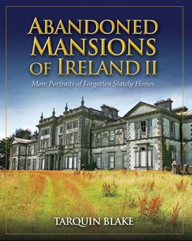 Abandoned Mansions of Ireland II: More Portraits of Forgotten Stately Homes - Book #2 of the Abandoned Mansions of Ireland